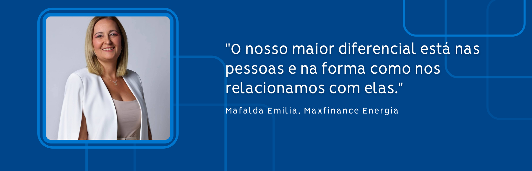 Banner institucional da MaxFinance Energia com fundo azul. À esquerda, fotografia de uma mulher de cabelo loiro e liso, vestida com blazer branco e top bege, a sorrir. À direita, o testemunho: “O nosso maior diferencial está nas pessoas e na forma como nos relacionamos com elas.” Abaixo, o nome e identificação: Mafalda Emília, MaxFinance Energia.